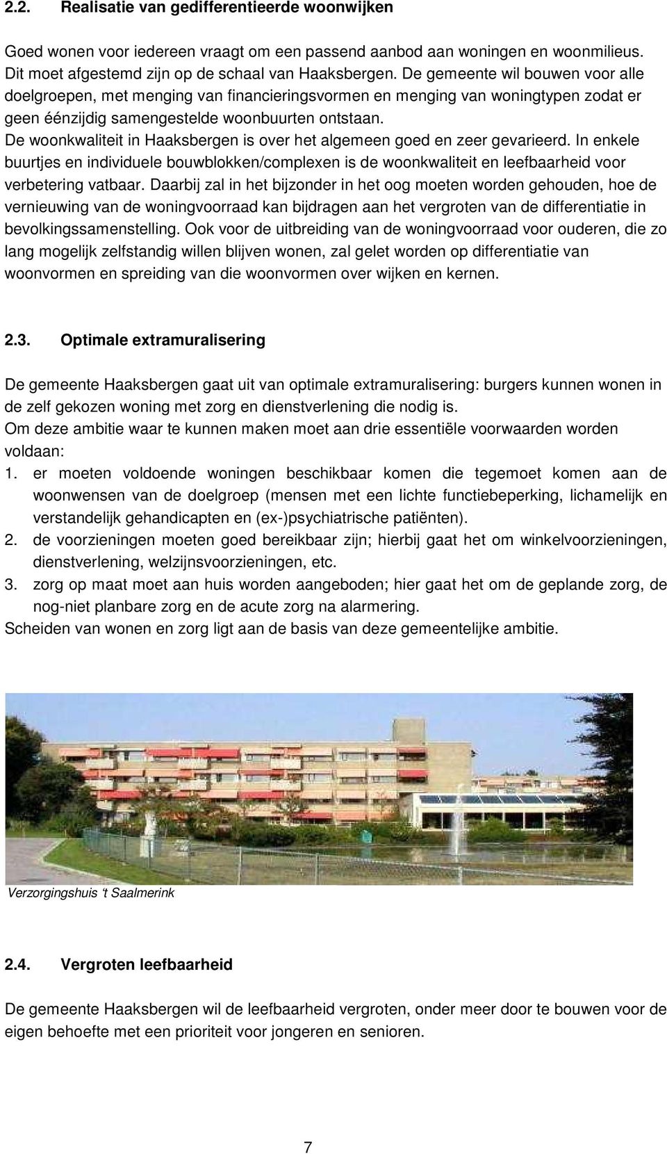 De woonkwaliteit in Haaksbergen is over het algemeen goed en zeer gevarieerd. In enkele buurtjes en individuele bouwblokken/complexen is de woonkwaliteit en leefbaarheid voor verbetering vatbaar.