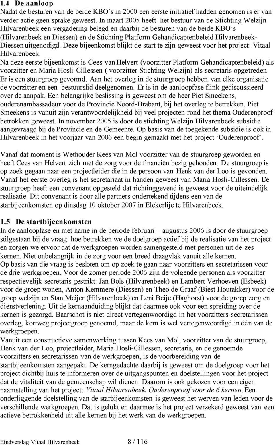 Gehandicaptenbeleid Hilvarenbeek- Diessen uitgenodigd. Deze bijeenkomst blijkt de start te zijn geweest voor het project: Vitaal Hilvarenbeek.