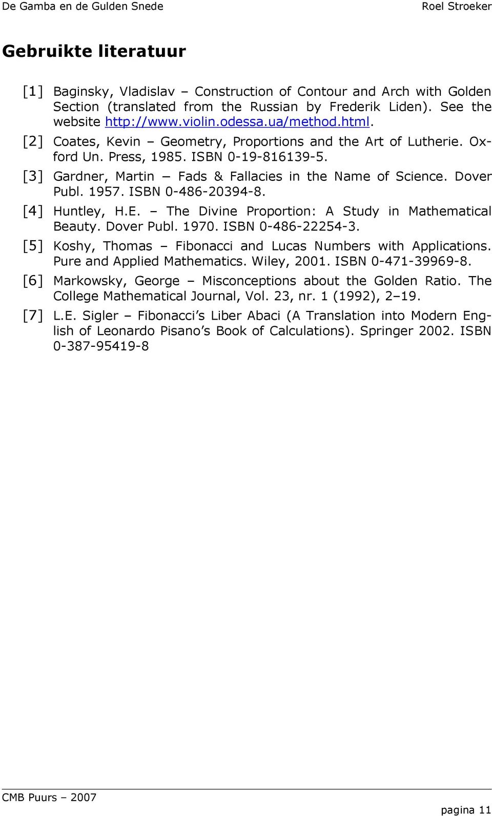 ISBN 0-486-20394-8. [4] Huntley, H.E. The Divine Proportion: A Study in Mathematical Beauty. Dover Publ. 1970. ISBN 0-486-22254-3. [5] Koshy, Thomas Fibonacci and Lucas Numbers with Applications.