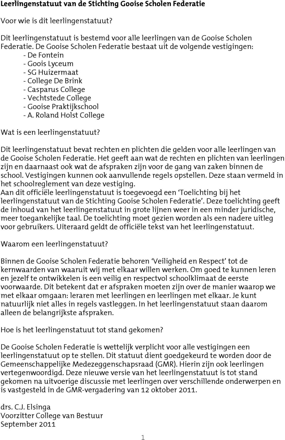 Roland Holst College Wat is een leerlingenstatuut? Dit leerlingenstatuut bevat rechten en plichten die gelden voor alle leerlingen van de Gooise Scholen Federatie.