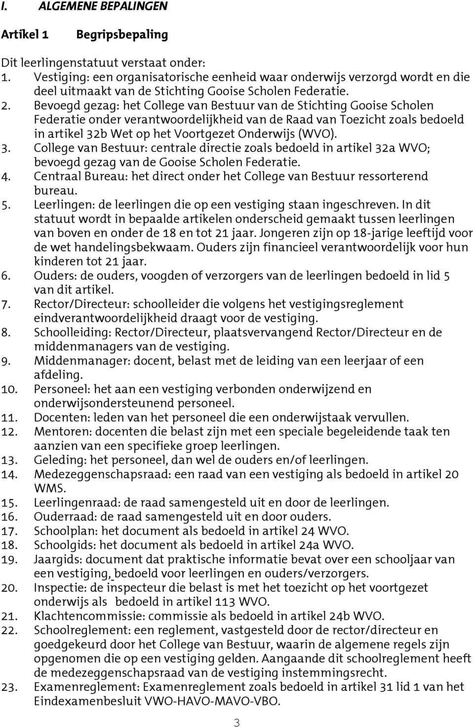 Bevoegd gezag: het College van Bestuur van de Stichting Gooise Scholen Federatie onder verantwoordelijkheid van de Raad van Toezicht zoals bedoeld in artikel 32b Wet op het Voortgezet Onderwijs (WVO).