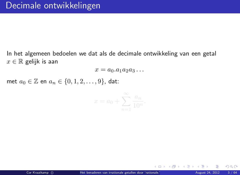 .. met a 0 Z en a n {0,, 2,..., 9}, dat: x = a 0 + n= a n 0 n.