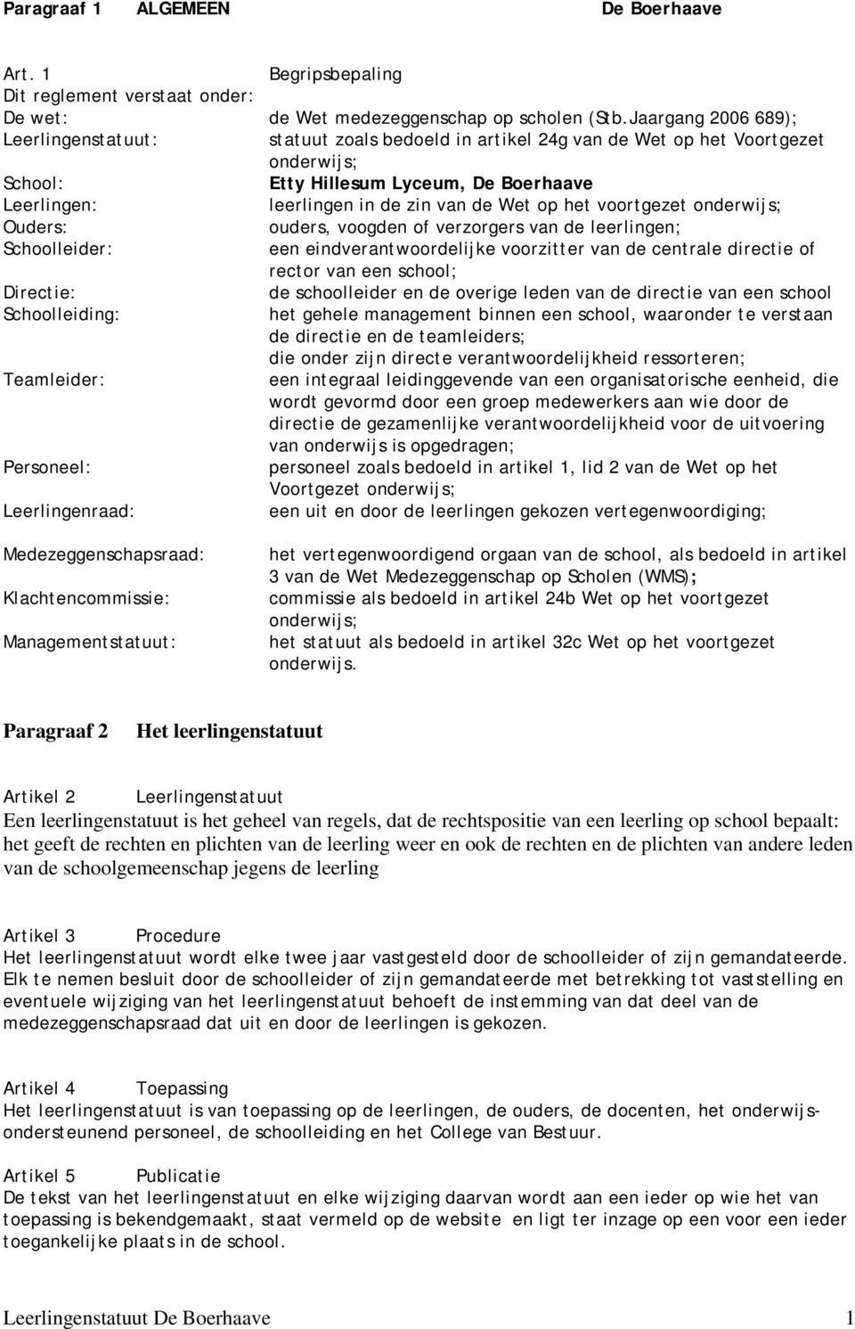 Wet op het voortgezet onderwijs; Ouders: ouders, voogden of verzorgers van de leerlingen; Schoolleider: een eindverantwoordelijke voorzitter van de centrale directie of rector van een school;