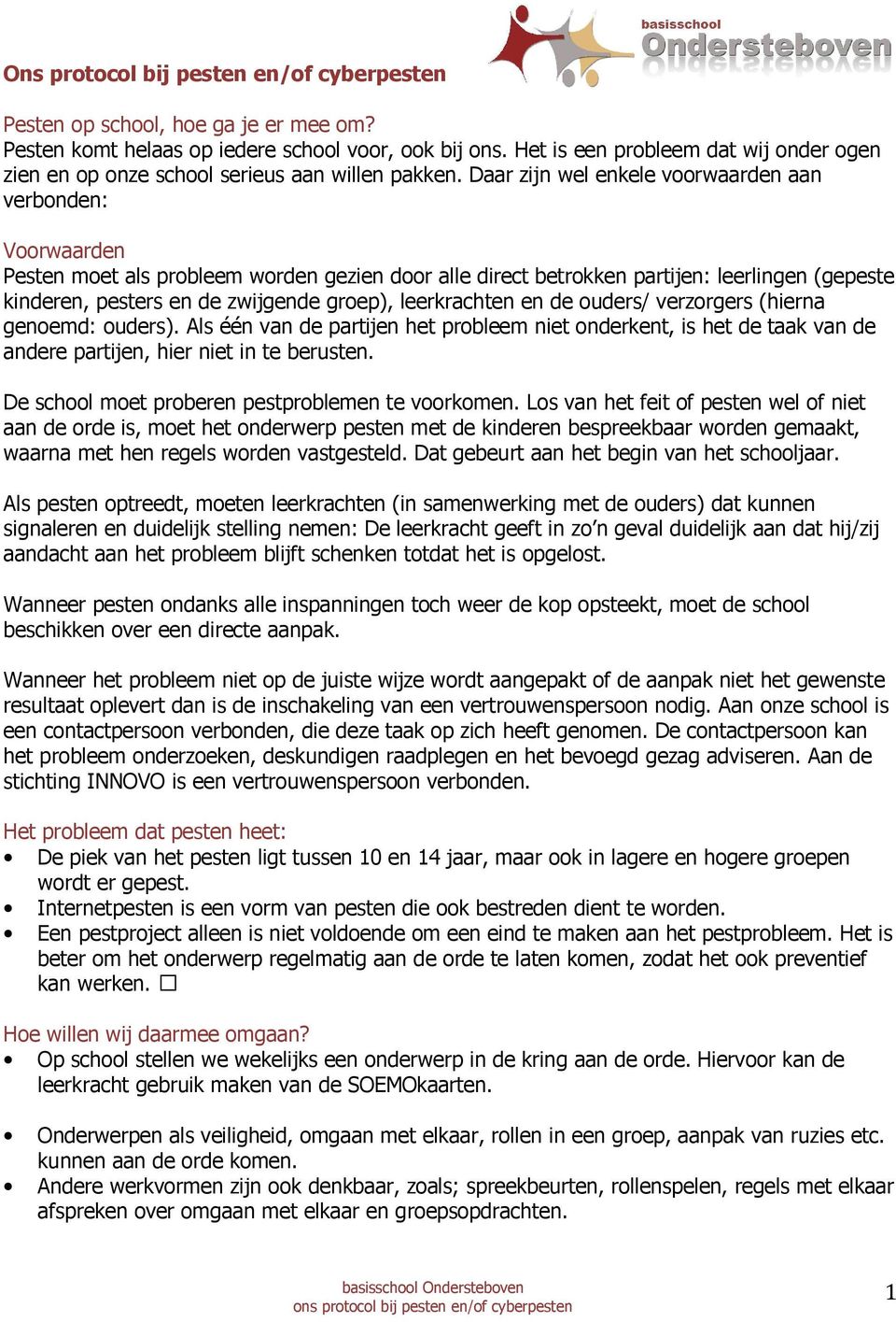 Daar zijn wel enkele voorwaarden aan verbonden: Voorwaarden Pesten moet als probleem worden gezien door alle direct betrokken partijen: leerlingen (gepeste kinderen, pesters en de zwijgende groep),