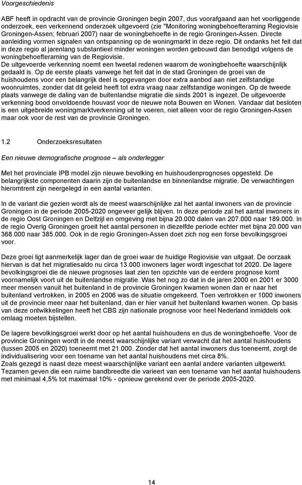 Dit ondanks het feit dat in deze regio al jarenlang substantieel minder woningen worden gebouwd dan benodigd volgens de woningbehoefteraming van de Regiovisie.