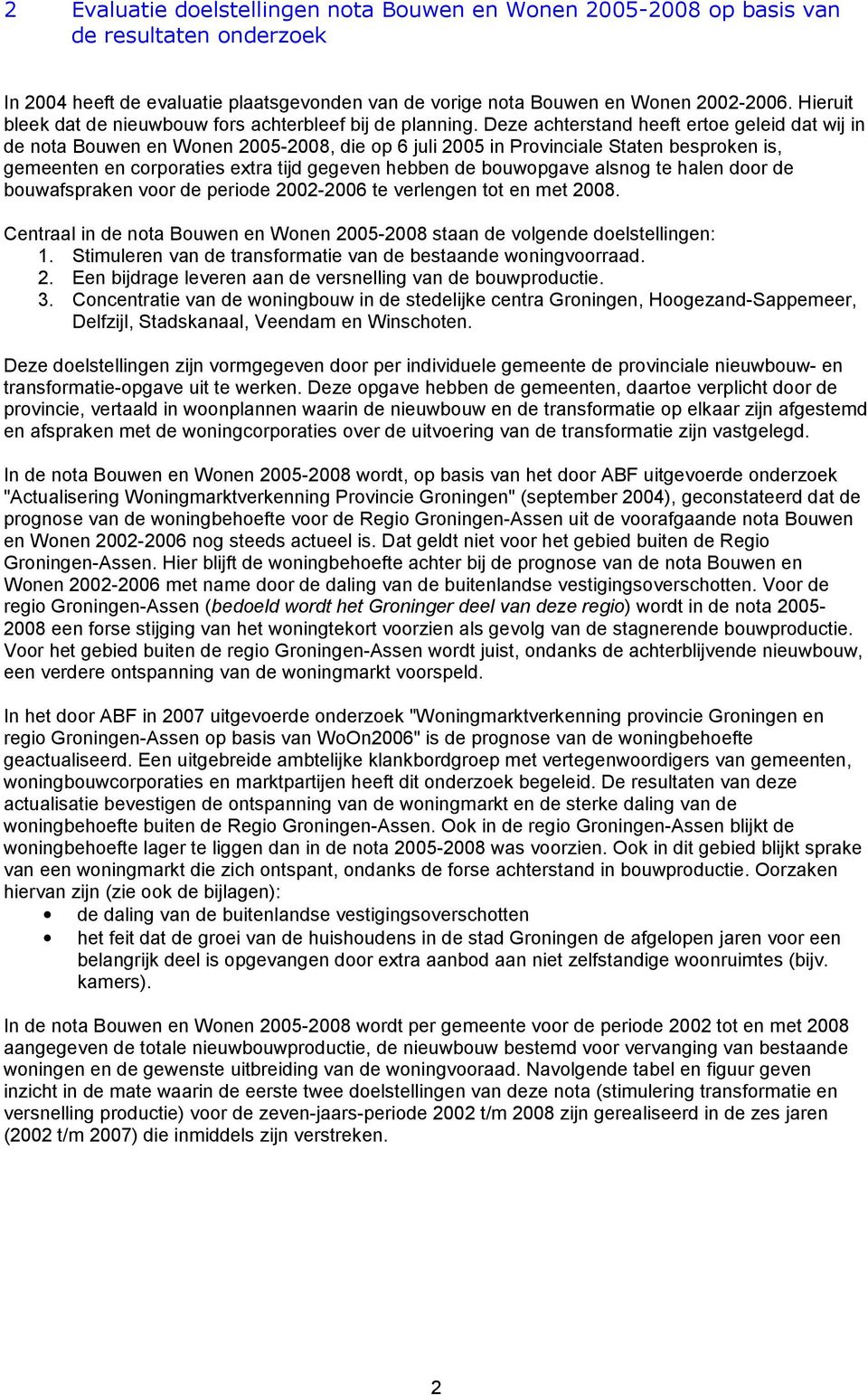 Deze achterstand heeft ertoe geleid dat wij in de nota Bouwen en Wonen 2005-2008, die op 6 juli 2005 in Provinciale Staten besproken is, gemeenten en corporaties extra tijd gegeven hebben de