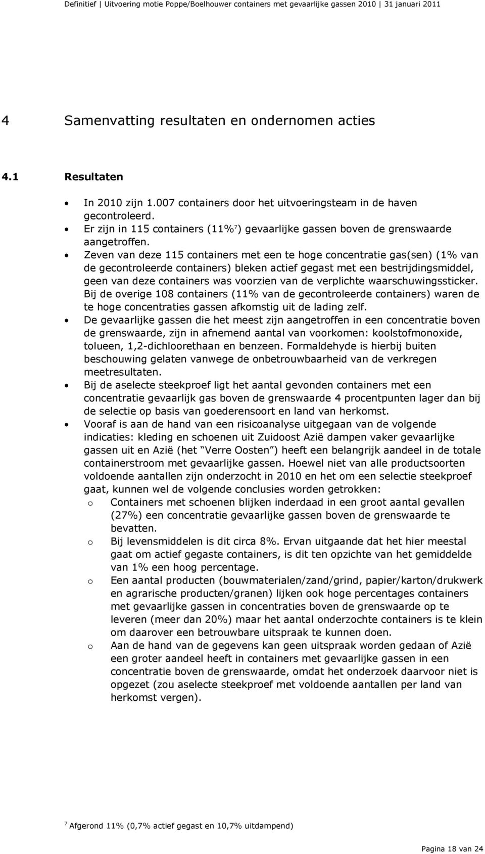 Zeven van deze 115 containers met een te hoge concentratie gas(sen) (1% van de gecontroleerde containers) bleken actief gegast met een bestrijdingsmiddel, geen van deze containers was voorzien van de