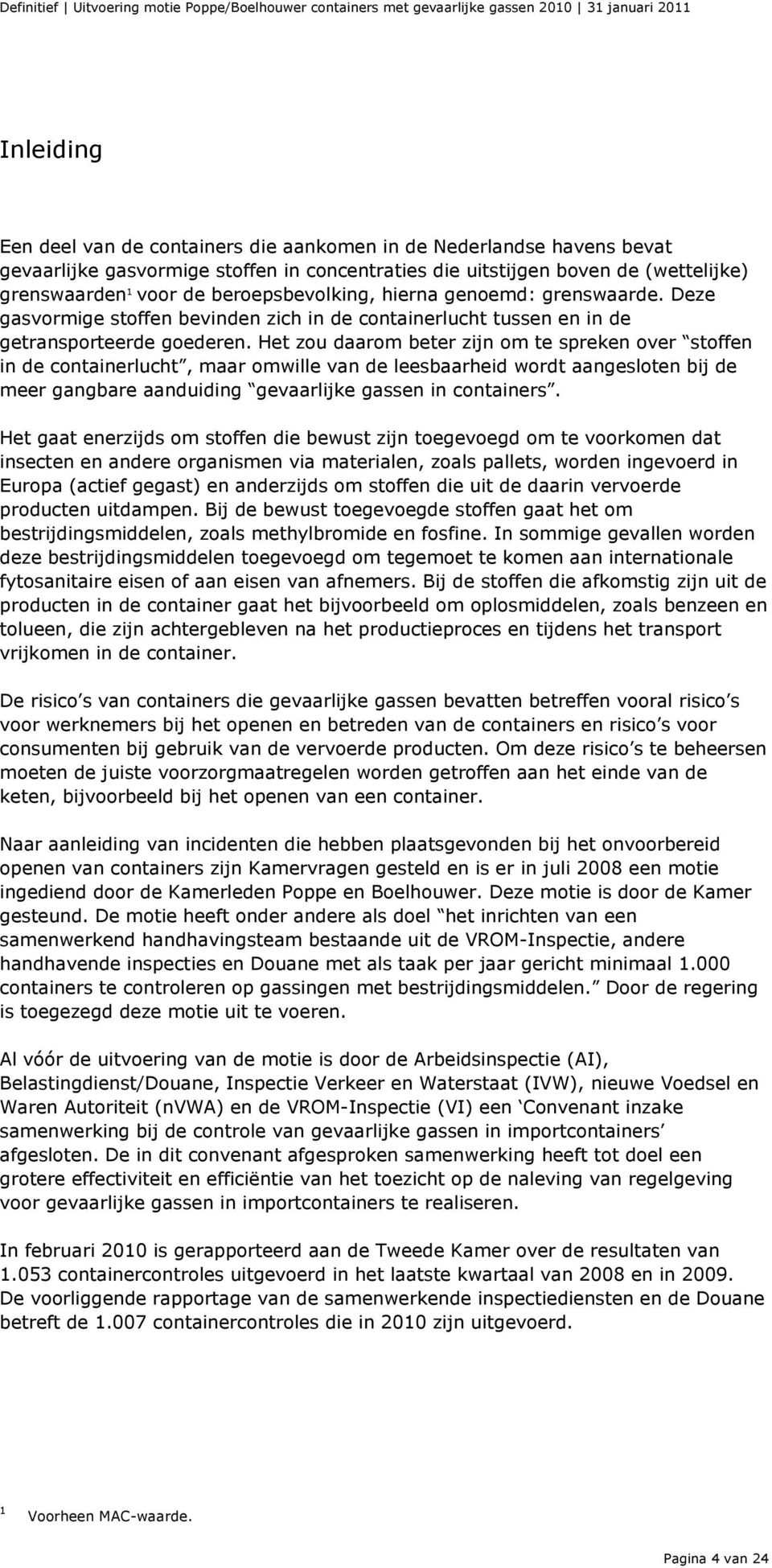 Het zou daarom beter zijn om te spreken over stoffen in de containerlucht, maar omwille van de leesbaarheid wordt aangesloten bij de meer gangbare aanduiding gevaarlijke gassen in containers.