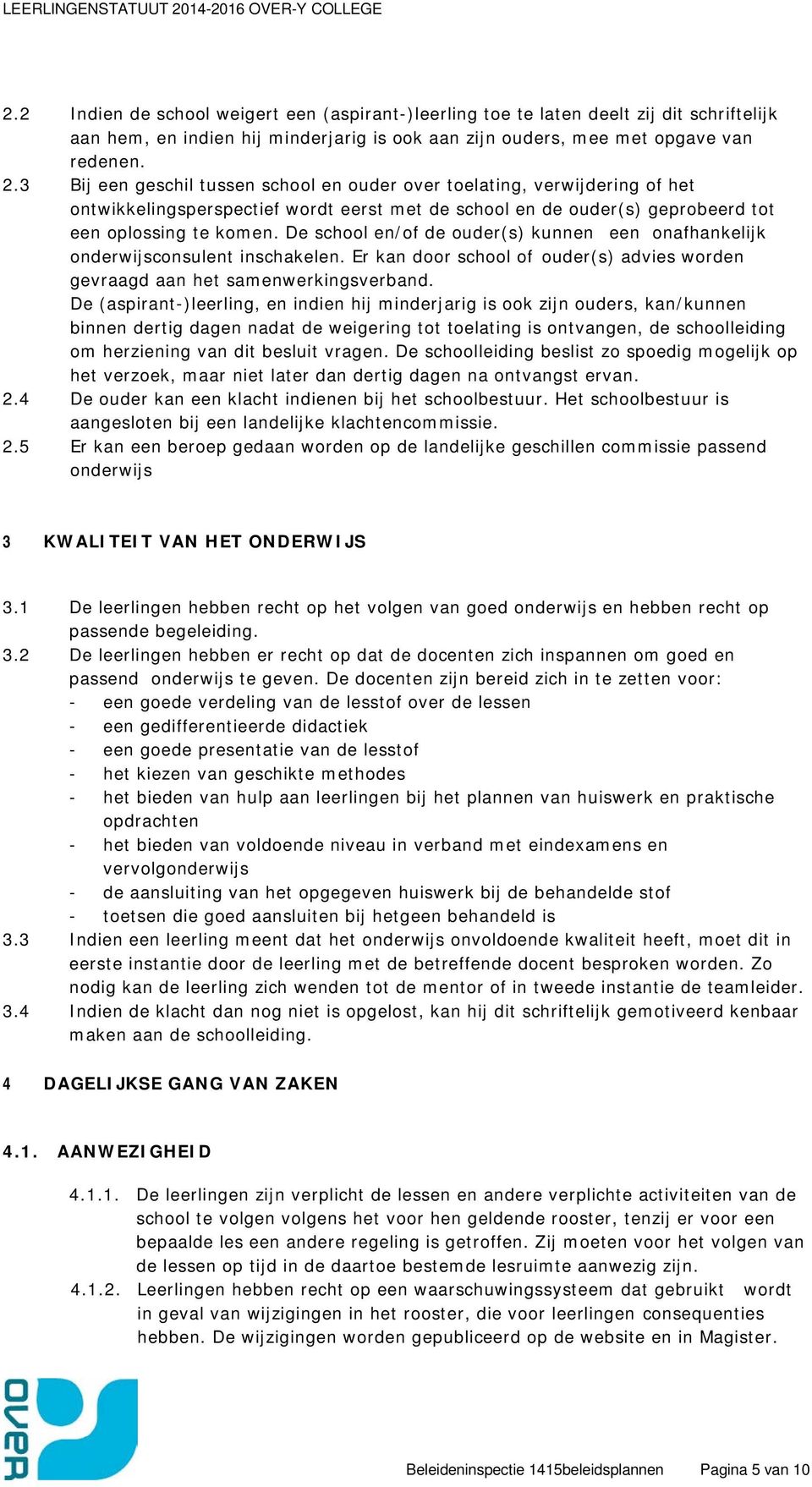 De school en/of de ouder(s) kunnen een onafhankelijk onderwijsconsulent inschakelen. Er kan door school of ouder(s) advies worden gevraagd aan het samenwerkingsverband.