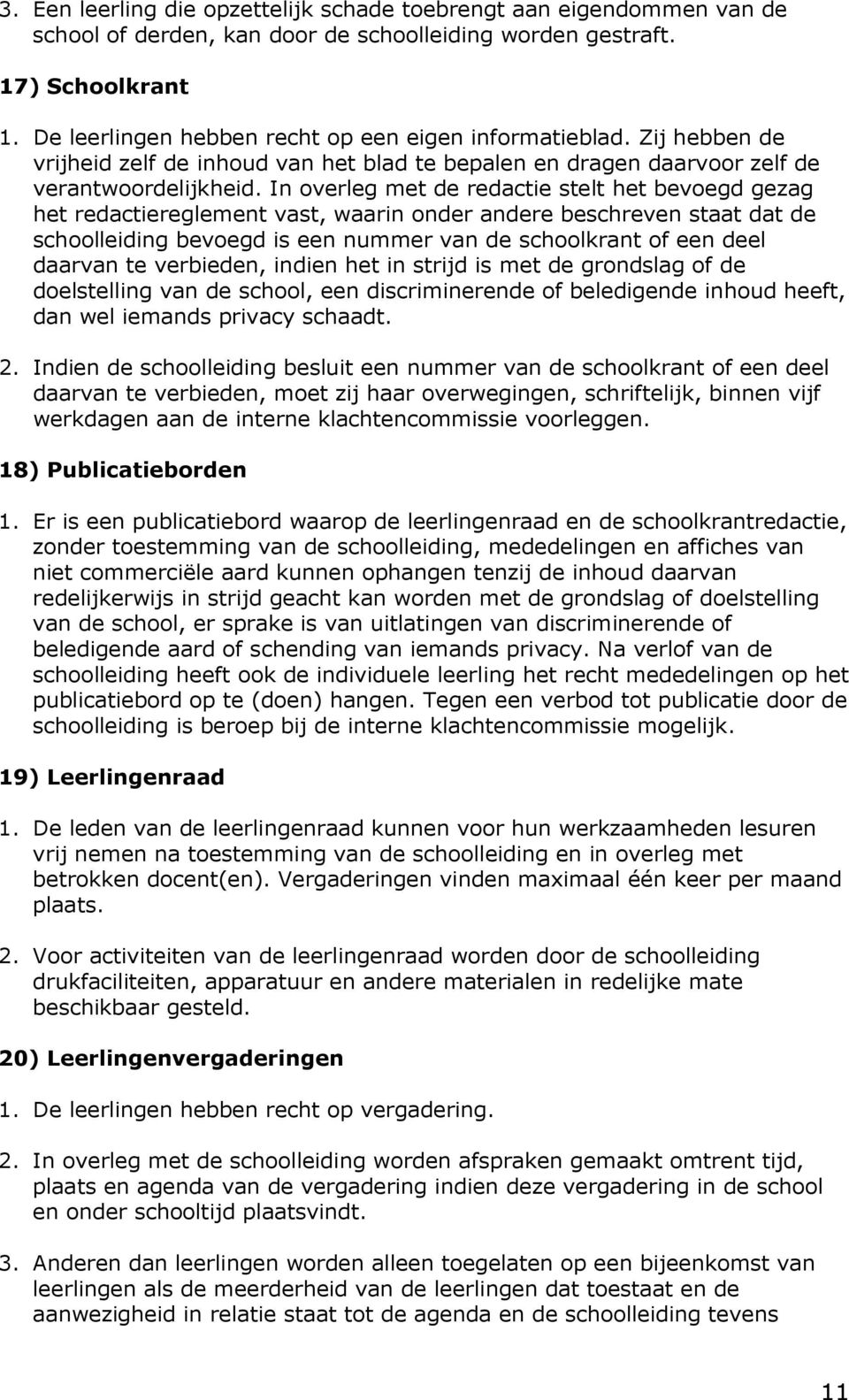 In overleg met de redactie stelt het bevoegd gezag het redactiereglement vast, waarin onder andere beschreven staat dat de schoolleiding bevoegd is een nummer van de schoolkrant of een deel daarvan