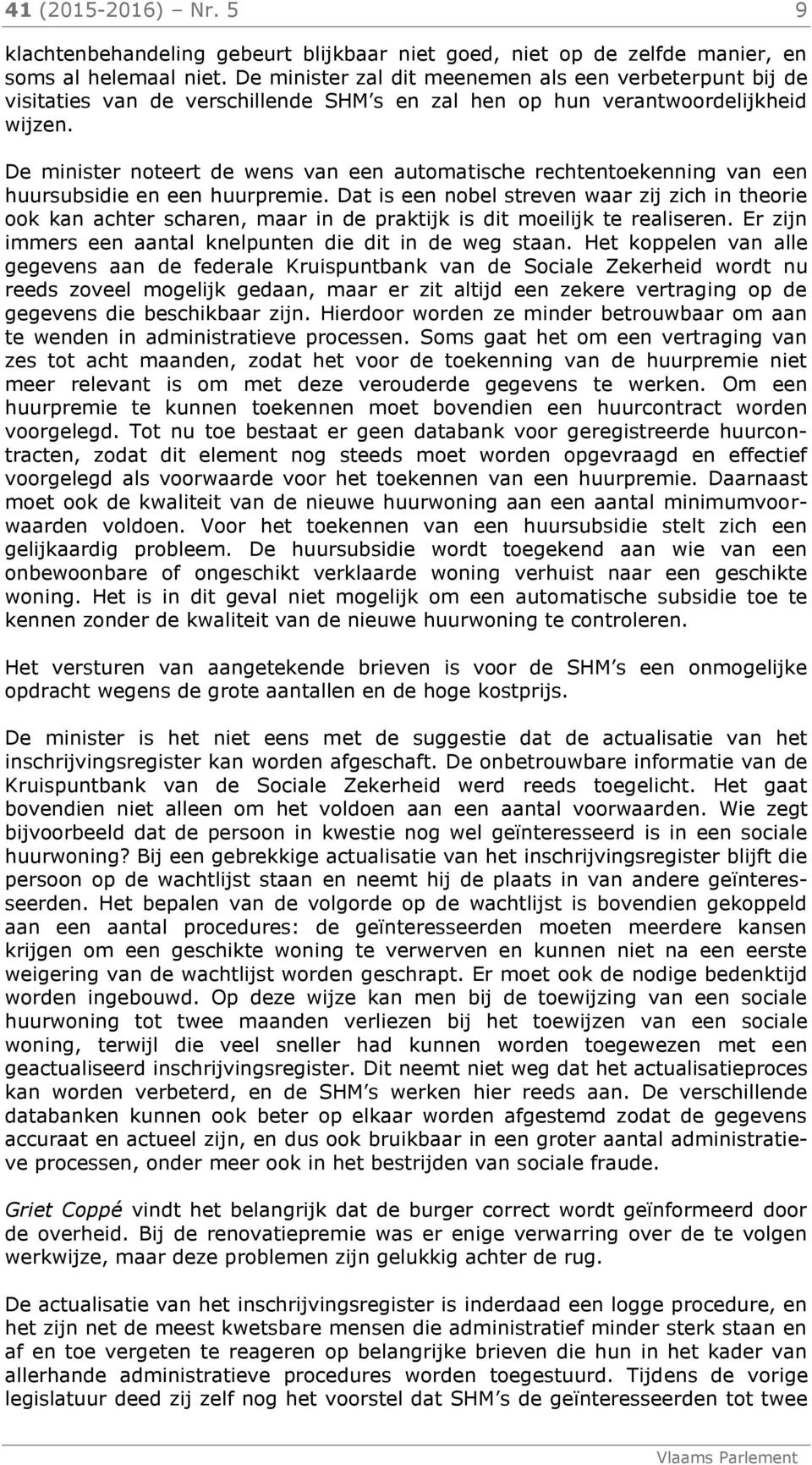 De minister noteert de wens van een automatische rechtentoekenning van een huursubsidie en een huurpremie.