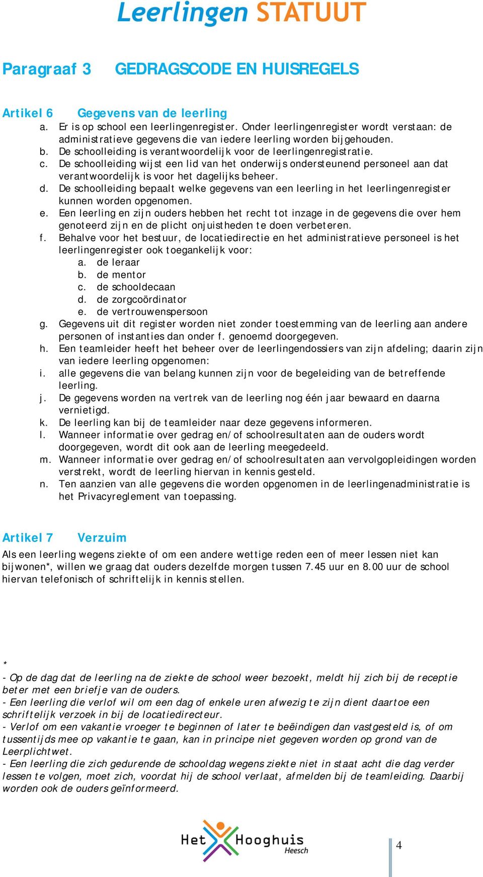 De schoolleiding wijst een lid van het onderwijs ondersteunend personeel aan dat verantwoordelijk is voor het dagelijks beheer. d. De schoolleiding bepaalt welke gegevens van een leerling in het leerlingenregister kunnen worden opgenomen.