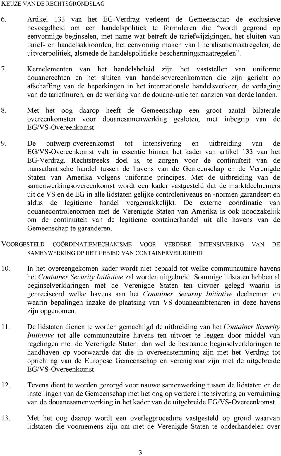 tariefwijzigingen, het sluiten van tarief- en handelsakkoorden, het eenvormig maken van liberalisatiemaatregelen, de uitvoerpolitiek, alsmede de handelspolitieke beschermingsmaatregelen. 7.