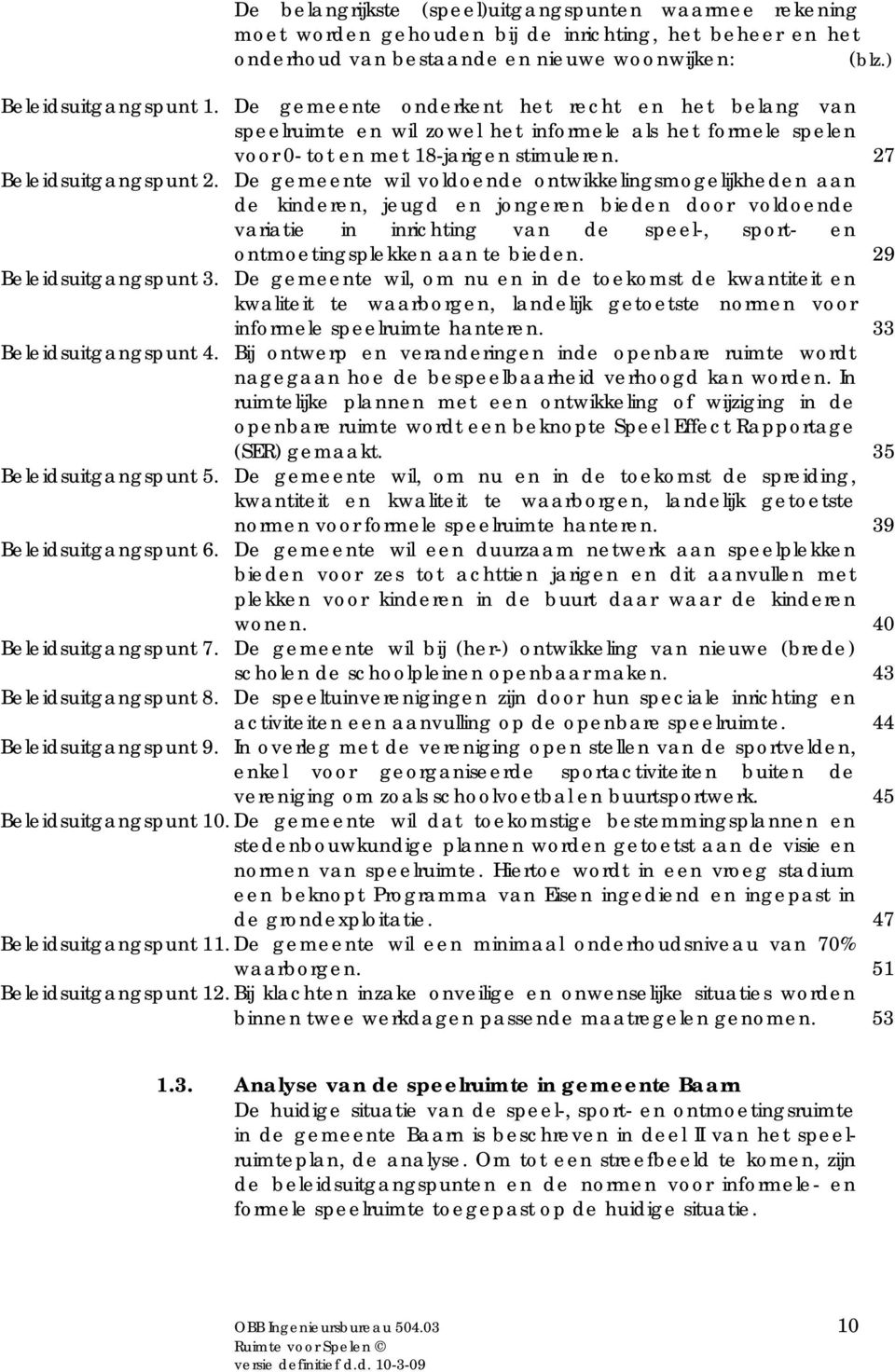 De gemeente wil voldoende ontwikkelingsmogelijkheden aan de kinderen, jeugd en jongeren bieden door voldoende variatie in inrichting van de speel-, sport- en ontmoetingsplekken aan te bieden.