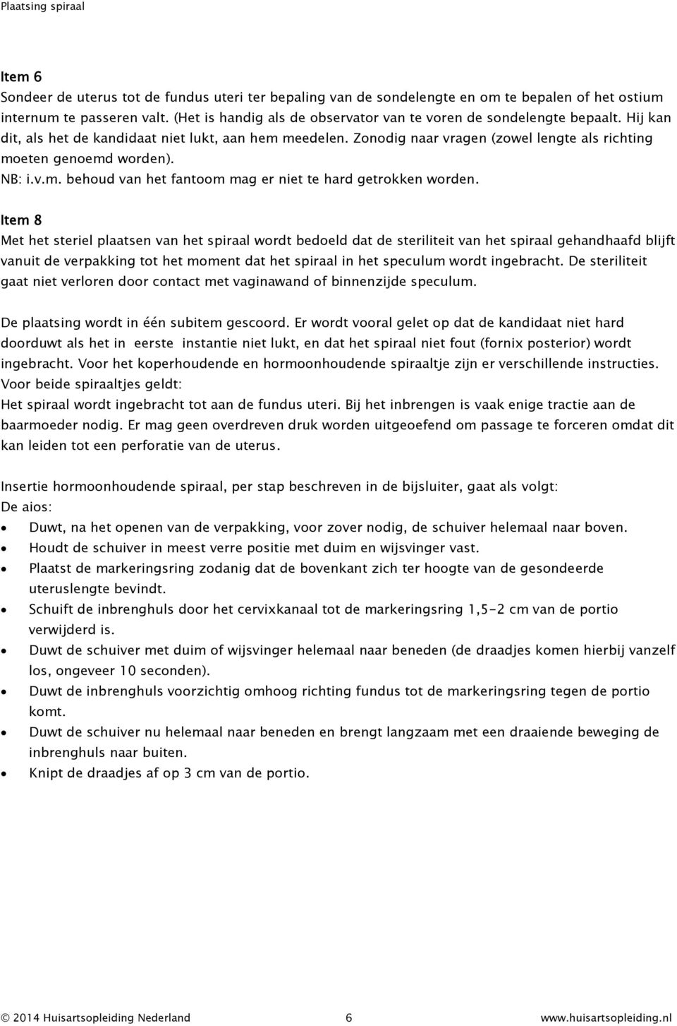 Zonodig naar vragen (zowel lengte als richting moeten genoemd worden). NB: i.v.m. behoud van het fantoom mag er niet te hard getrokken worden.