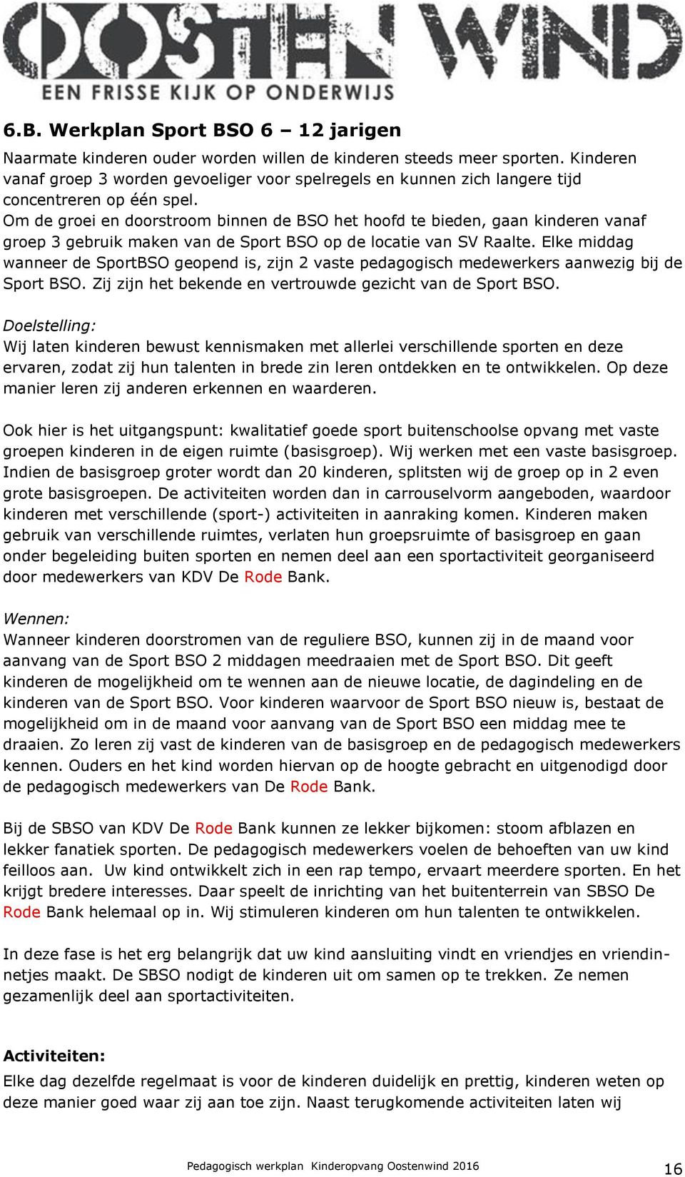 Om de groei en doorstroom binnen de BSO het hoofd te bieden, gaan kinderen vanaf groep 3 gebruik maken van de Sport BSO op de locatie van SV Raalte.