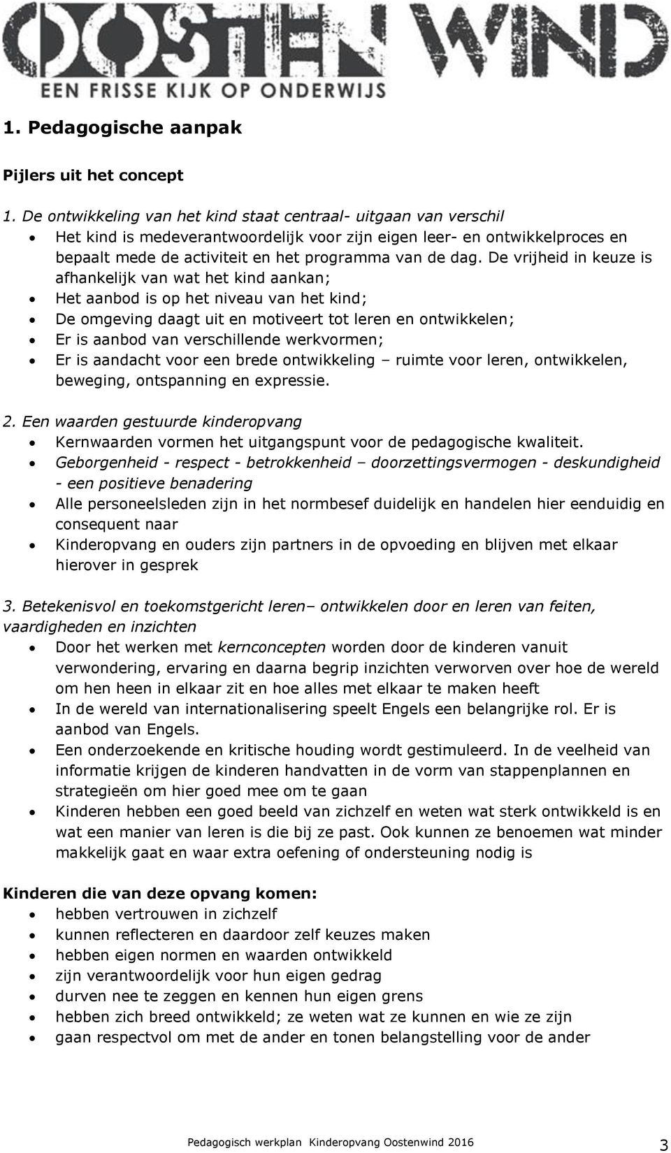 De vrijheid in keuze is afhankelijk van wat het kind aankan; Het aanbod is op het niveau van het kind; De omgeving daagt uit en motiveert tot leren en ontwikkelen; Er is aanbod van verschillende