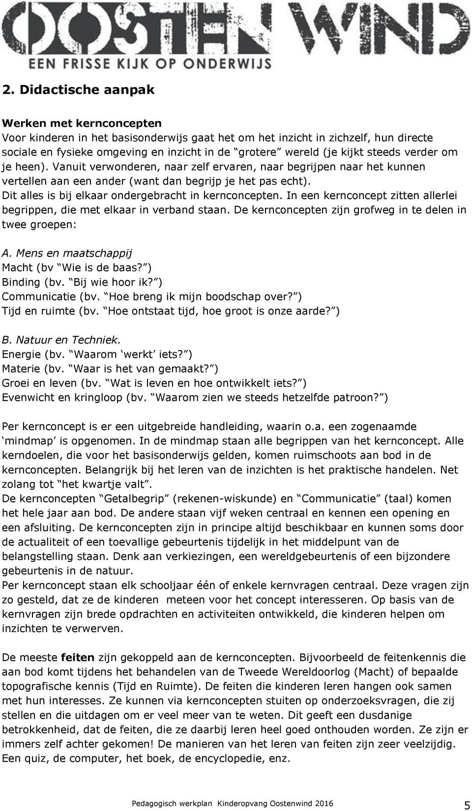 Dit alles is bij elkaar ondergebracht in kernconcepten. In een kernconcept zitten allerlei begrippen, die met elkaar in verband staan. De kernconcepten zijn grofweg in te delen in twee groepen: A.