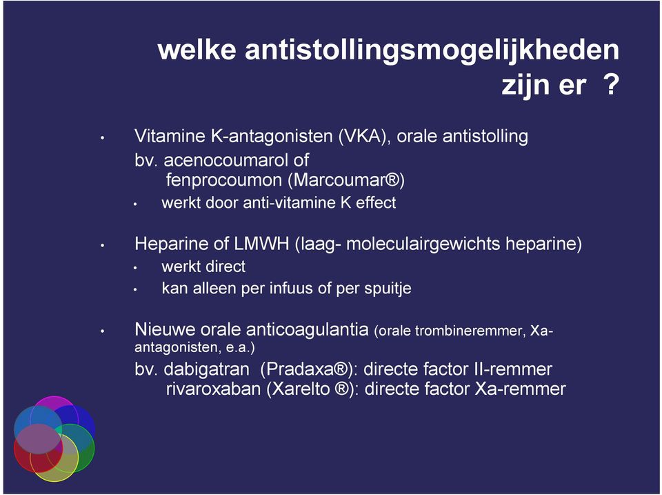 moleculairgewichts heparine) werkt direct kan alleen per infuus of per spuitje Nieuwe orale anticoagulantia