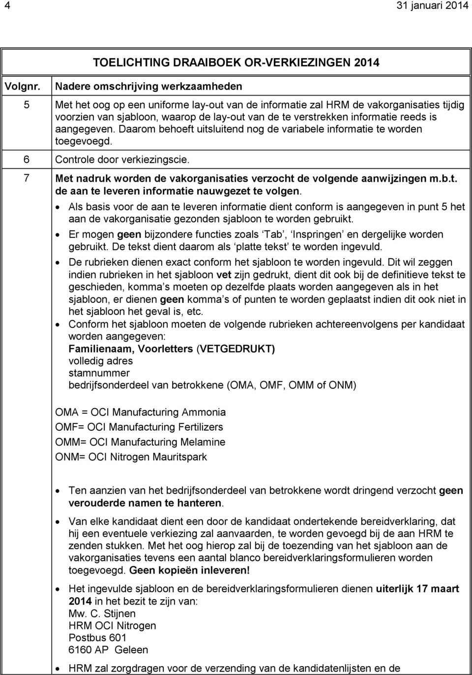 reeds is aangegeven. Daarom behoeft uitsluitend nog de variabele informatie te worden toegevoegd. 6 Controle door verkiezingscie.