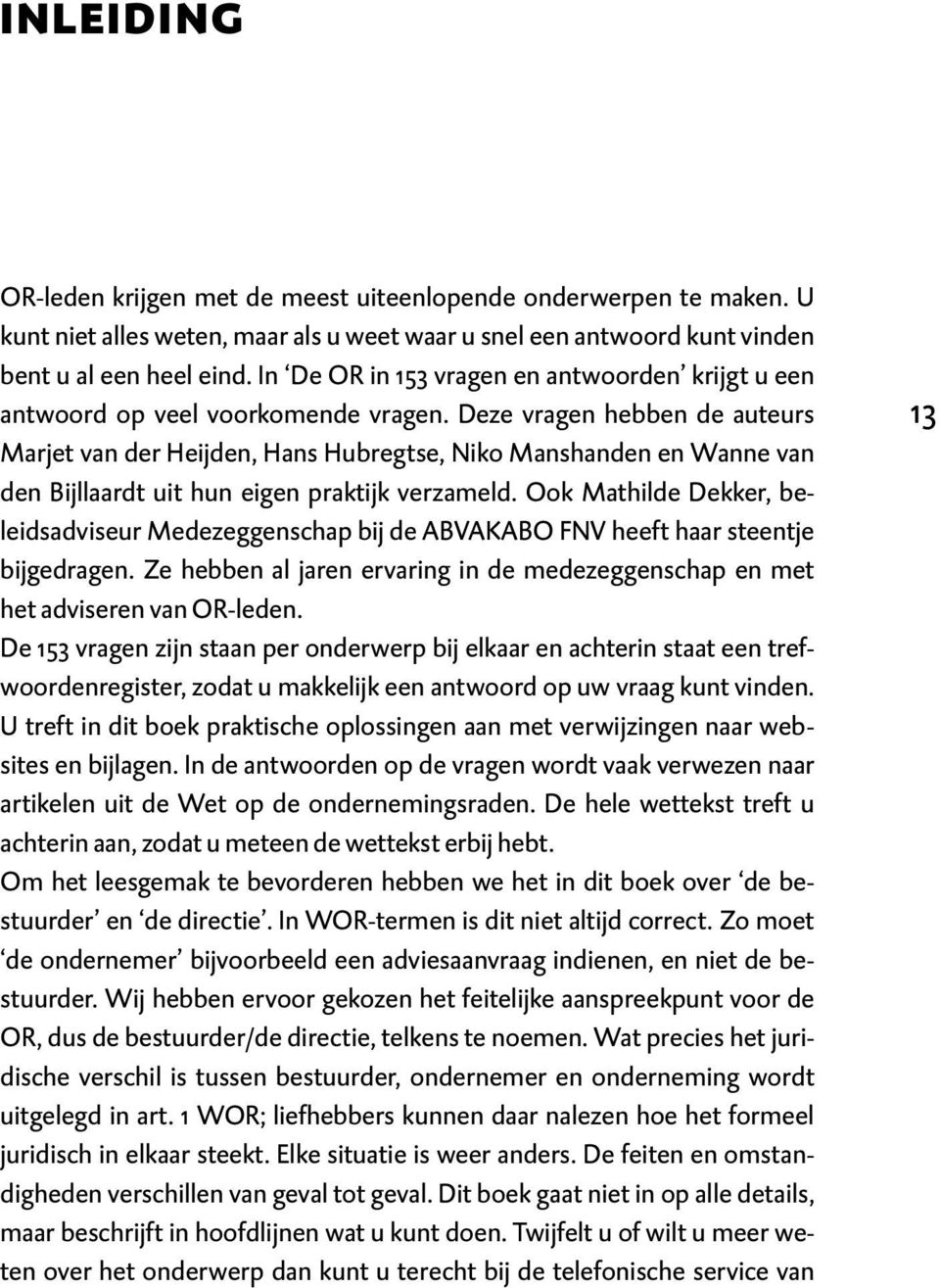 Deze vragen hebben de auteurs Marjet van der Heijden, Hans Hubregtse, Niko Manshanden en Wanne van den Bijllaardt uit hun eigen praktijk verzameld.