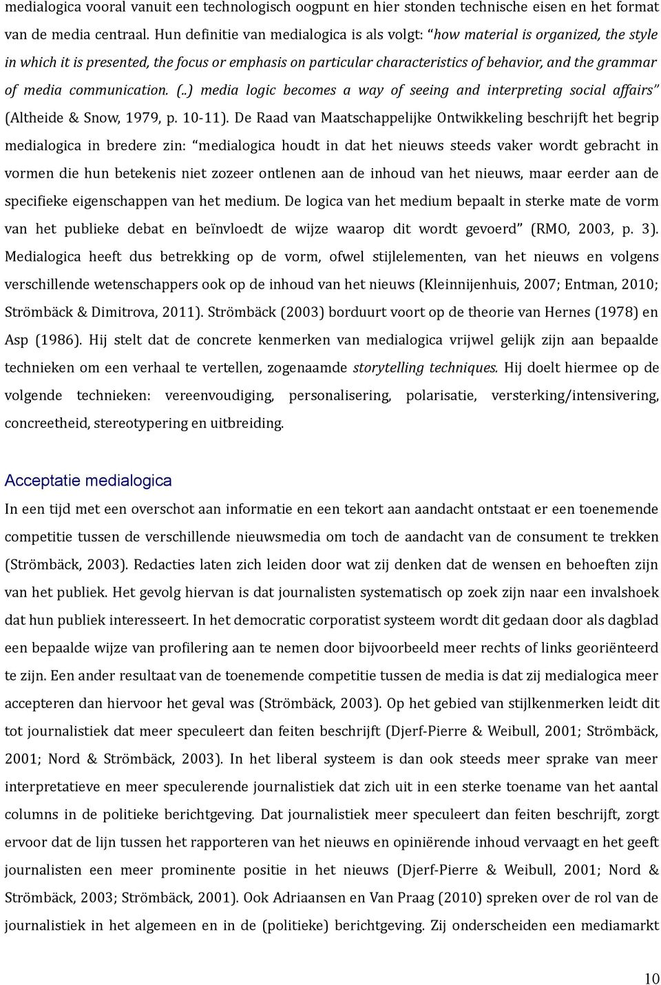 communication. (..) media logic becomes a way of seeing and interpreting social affairs (Altheide & Snow, 1979, p. 10-11).