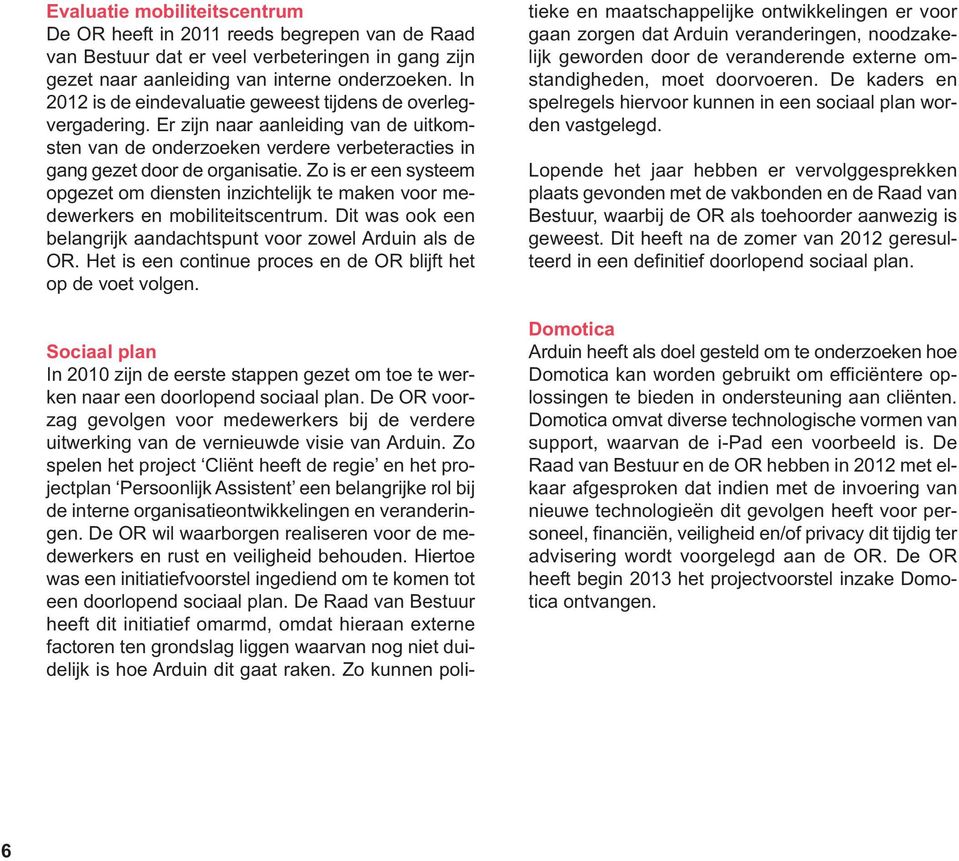 Zo is er een systeem opgezet om diensten inzichtelijk te maken voor medewerkers en mobiliteitscentrum. Dit was ook een belangrijk aandachtspunt voor zowel Arduin als de OR.