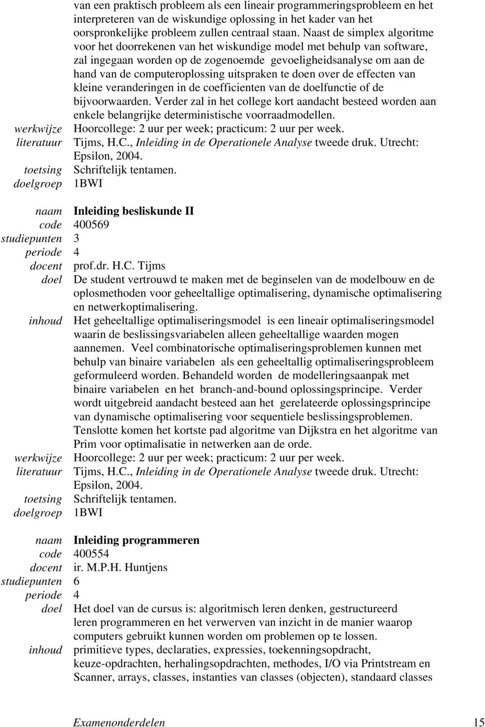 uitspraken te doen over de effecten van kleine veranderingen in de coefficienten van de doelfunctie of de bijvoorwaarden.