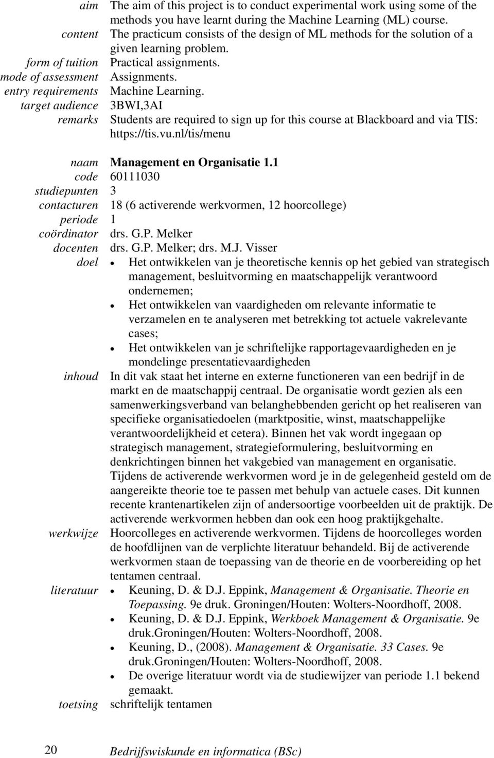 entry requirements Machine Learning. target audience 3BWI,3AI remarks Students are required to sign up for this course at Blackboard and via TIS: https://tis.vu.