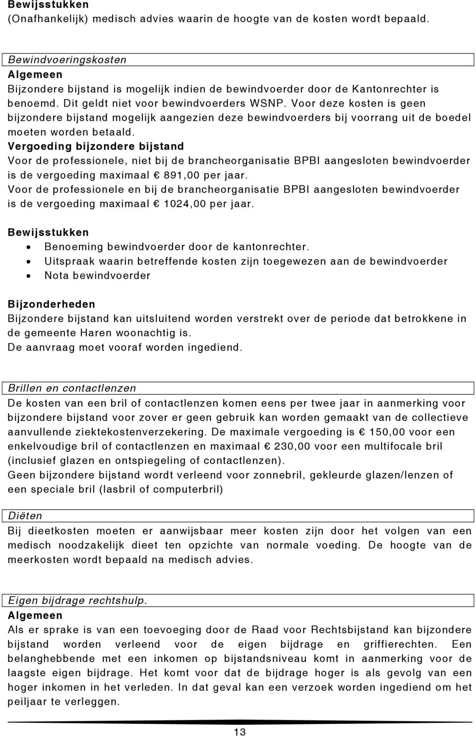 Voor de professionele, niet bij de brancheorganisatie BPBI aangesloten bewindvoerder is de vergoeding maximaal 891,00 per jaar.