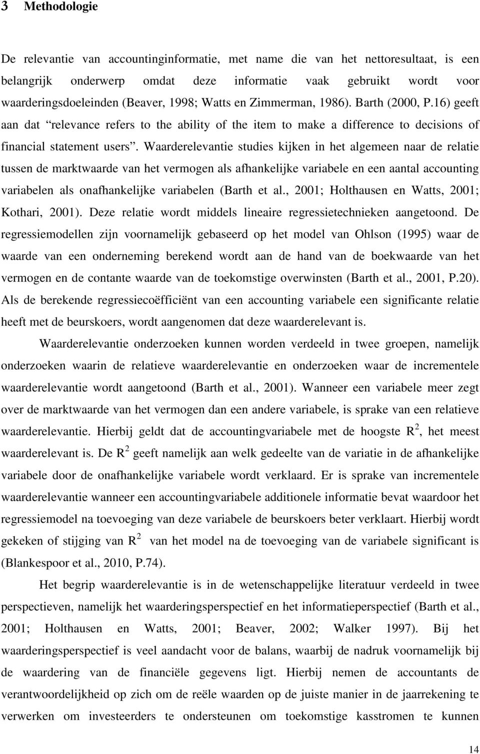 Waarderelevantie studies kijken in het algemeen naar de relatie tussen de marktwaarde van het vermogen als afhankelijke variabele en een aantal accounting variabelen als onafhankelijke variabelen