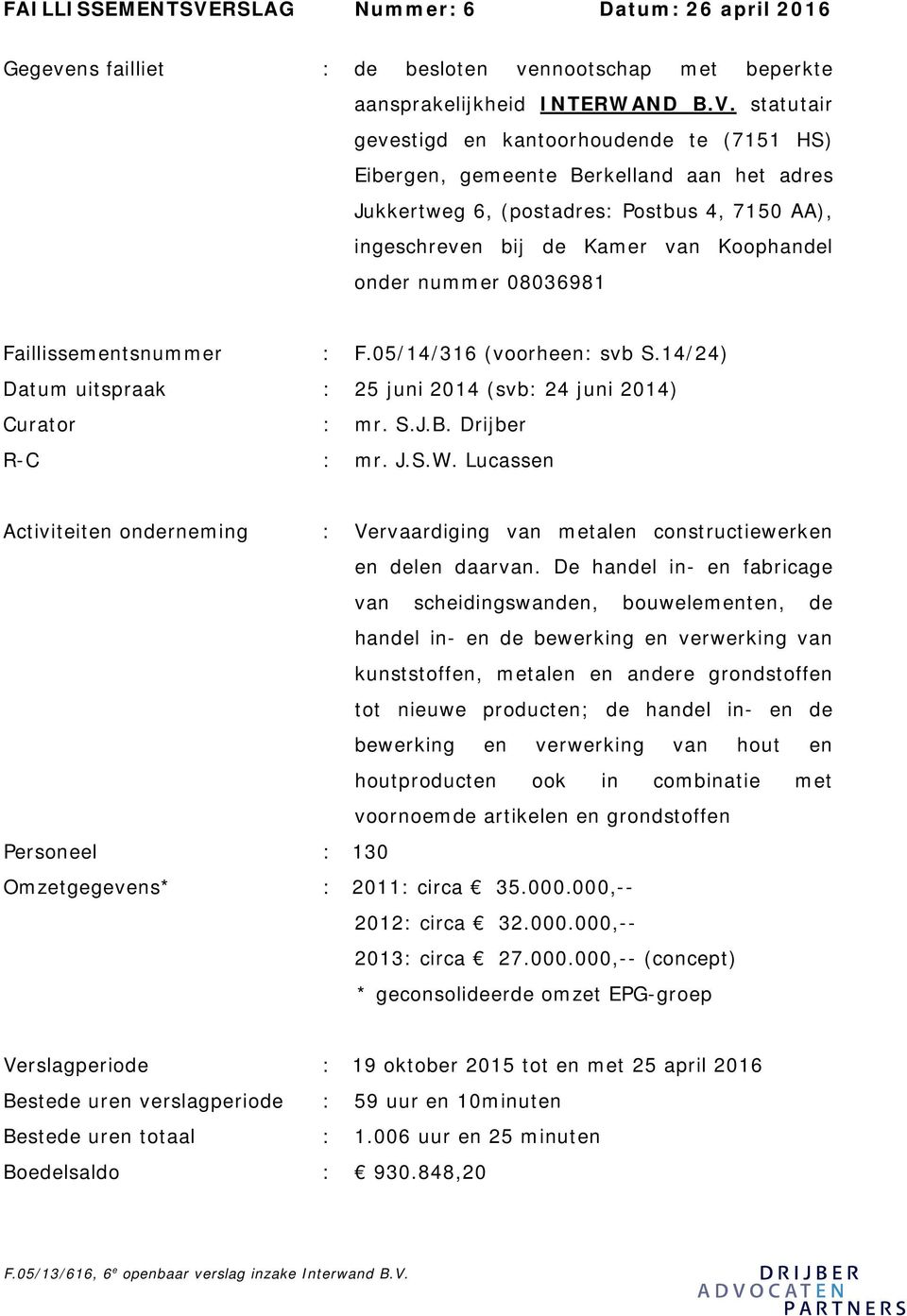 statutair gevestigd en kantoorhoudende te (7151 HS) Eibergen, gemeente Berkelland aan het adres Jukkertweg 6, (postadres: Postbus 4, 7150 AA), ingeschreven bij de Kamer van Koophandel onder nummer