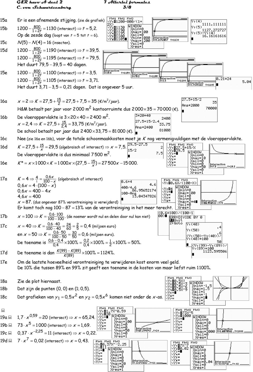 7, 5 = 5 ( /m /jaar) H&M beaal per jaar voor 000 m kaoorruime us 000 5 = 70 000 ( ) De vloeroppervlake is 0 = 0 m 15 =, 4 K = 7,5 + =, 75 ( /m /jaar),4 De school beaal per jaar us 0,75 = 81 000 ( )