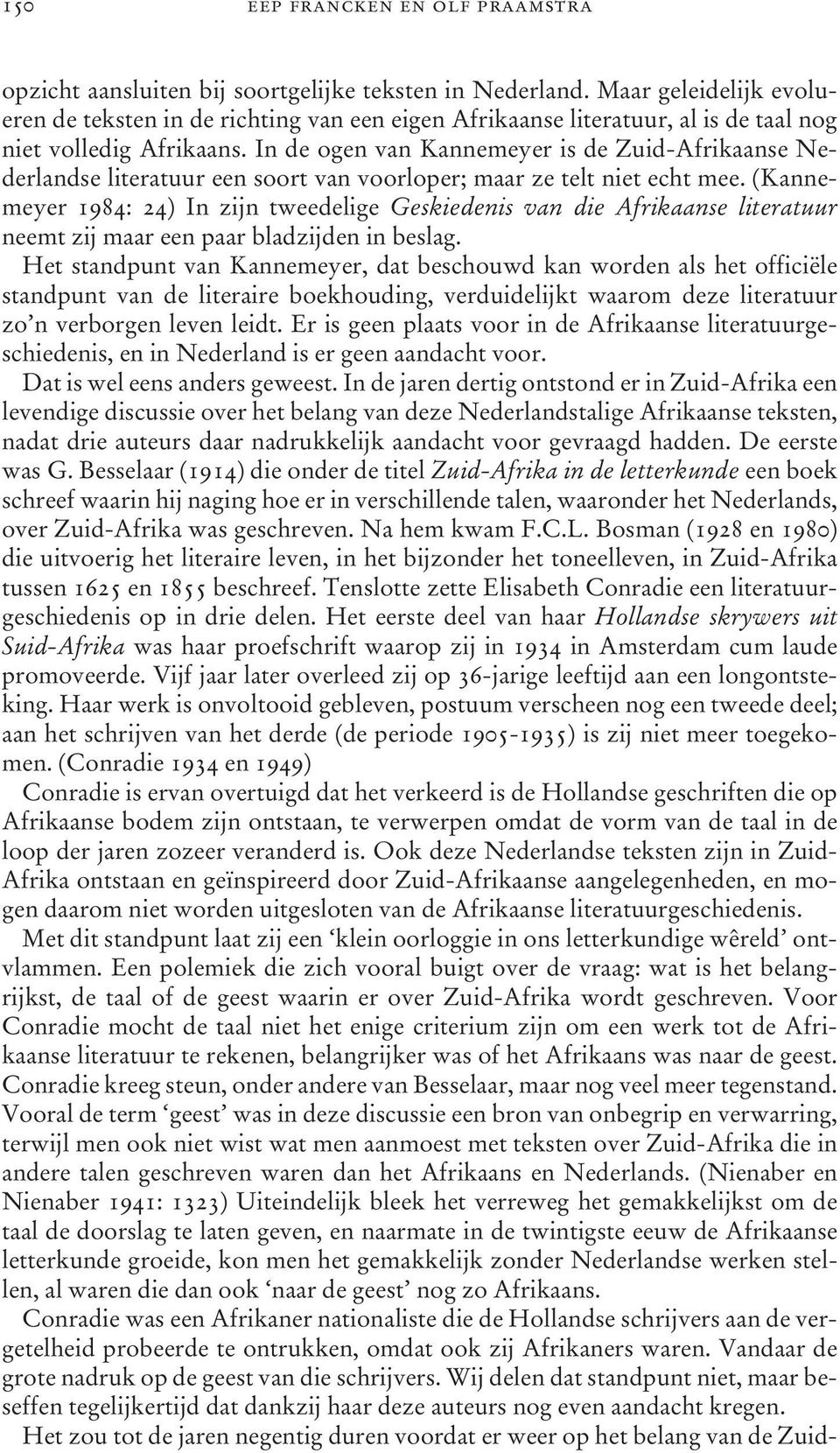 In de ogen van Kannemeyer is de Zuid-Afrikaanse Nederlandse literatuur een soort van voorloper; maar ze telt niet echt mee.