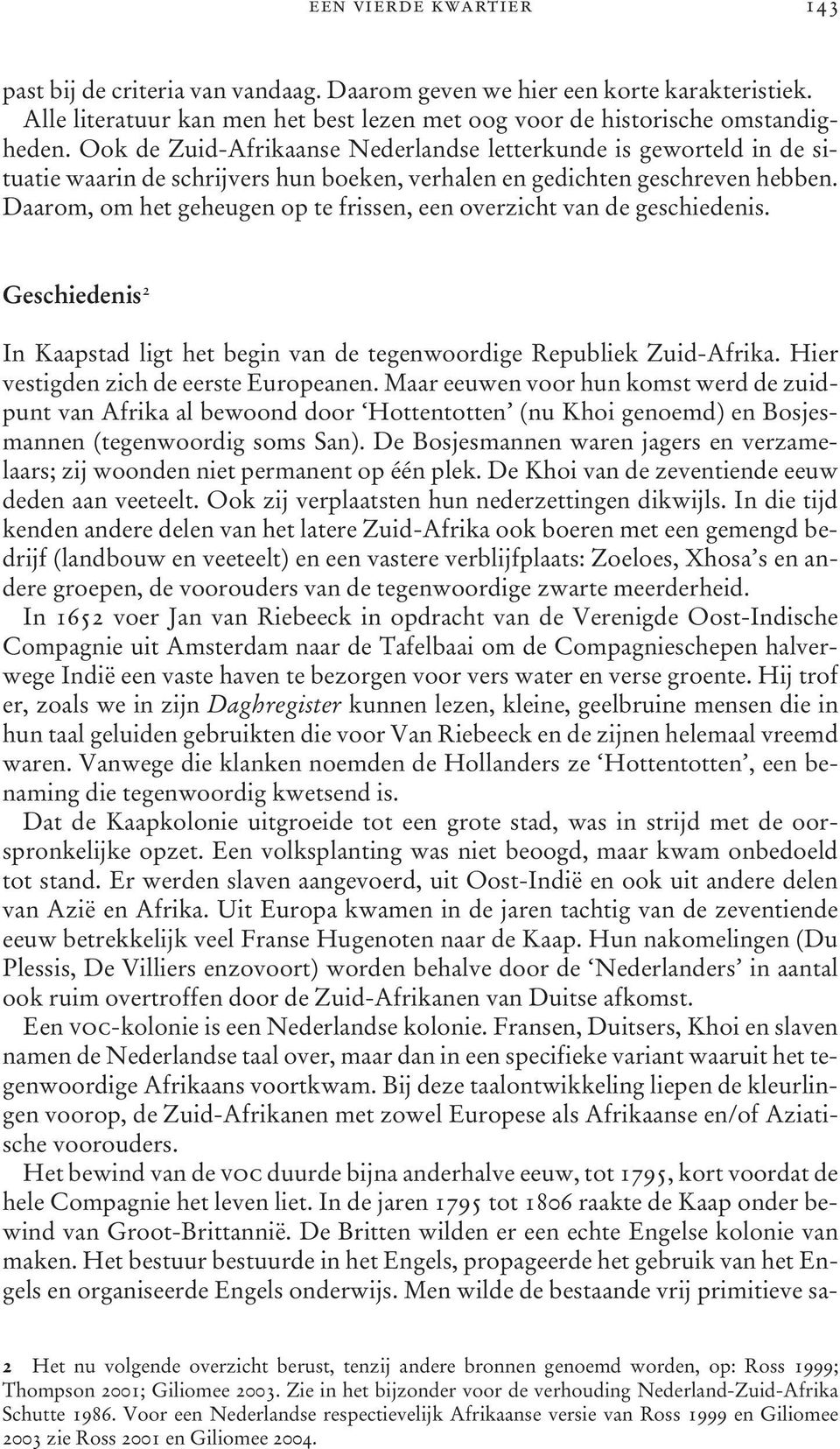 Daarom, om het geheugen op te frissen, een overzicht van de geschiedenis. Geschiedenis 2 In Kaapstad ligt het begin van de tegenwoordige Republiek Zuid-Afrika.