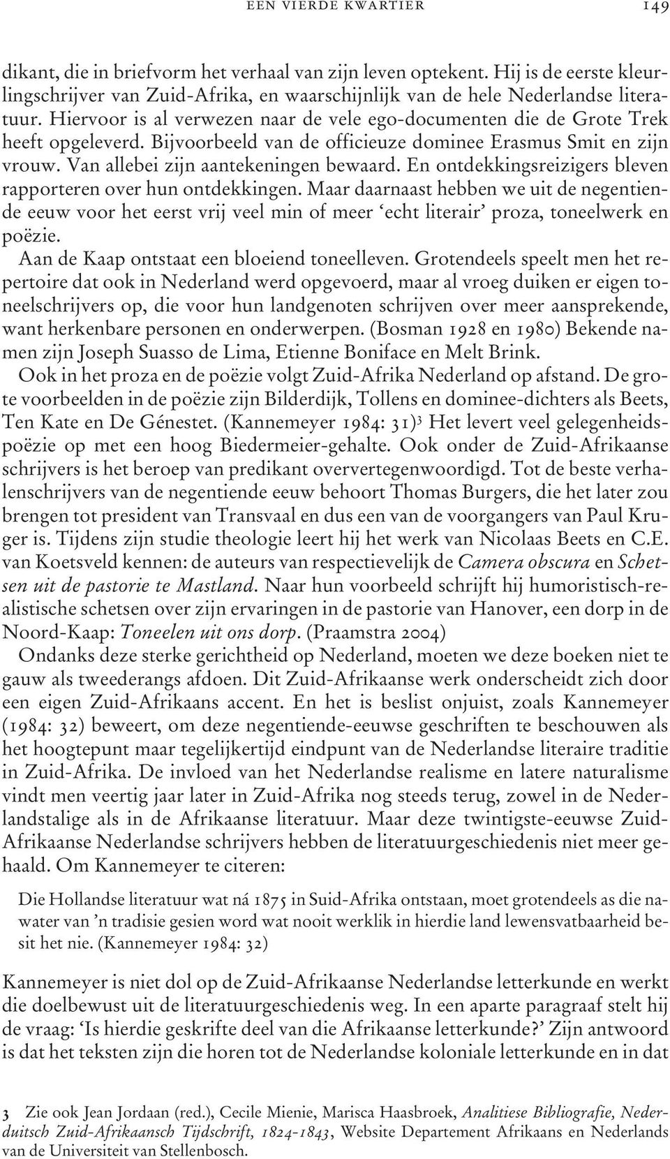 En ontdekkingsreizigers bleven rapporteren over hun ontdekkingen. Maar daarnaast hebben we uit de negentiende eeuw voor het eerst vrij veel min of meer echt literair proza, toneelwerk en poëzie.