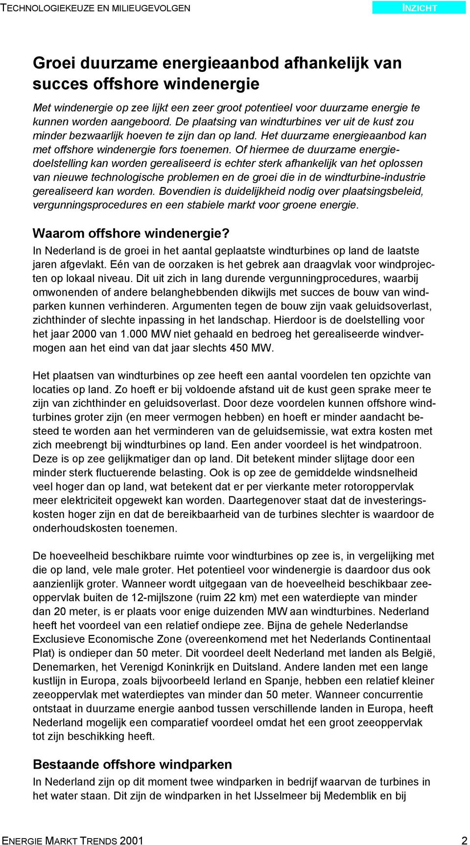 Of hiermee de duurzame energiedoelstelling kan worden gerealiseerd is echter sterk afhankelijk van het oplossen van nieuwe technologische problemen en de groei die in de windturbine-industrie