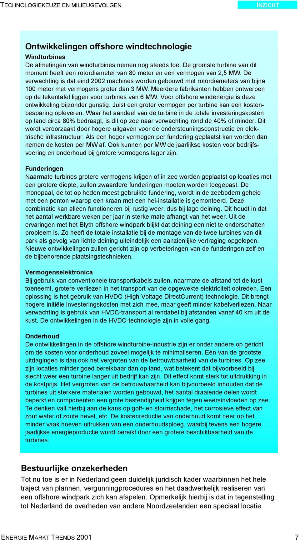 De verwachting is dat eind 2002 machines worden gebouwd met rotordiameters van bijna 100 meter met vermogens groter dan 3 MW.