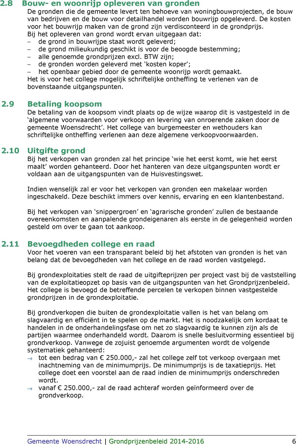 Bij het opleveren van grond wordt ervan uitgegaan dat: de grond in bouwrijpe staat wordt geleverd; de grond milieukundig geschikt is voor de beoogde bestemming; alle genoemde grondprijzen excl.