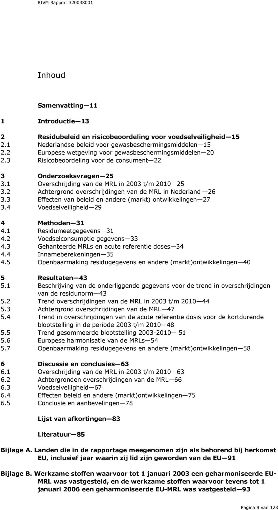 2 Achtergrond overschrijdingen van de MRL in Nederland 26 3.3 Effecten van beleid en andere (markt) ontwikkelingen 27 3.4 Voedselveiligheid 29 4 Methoden 31 4.1 Residumeetgegevens 31 4.