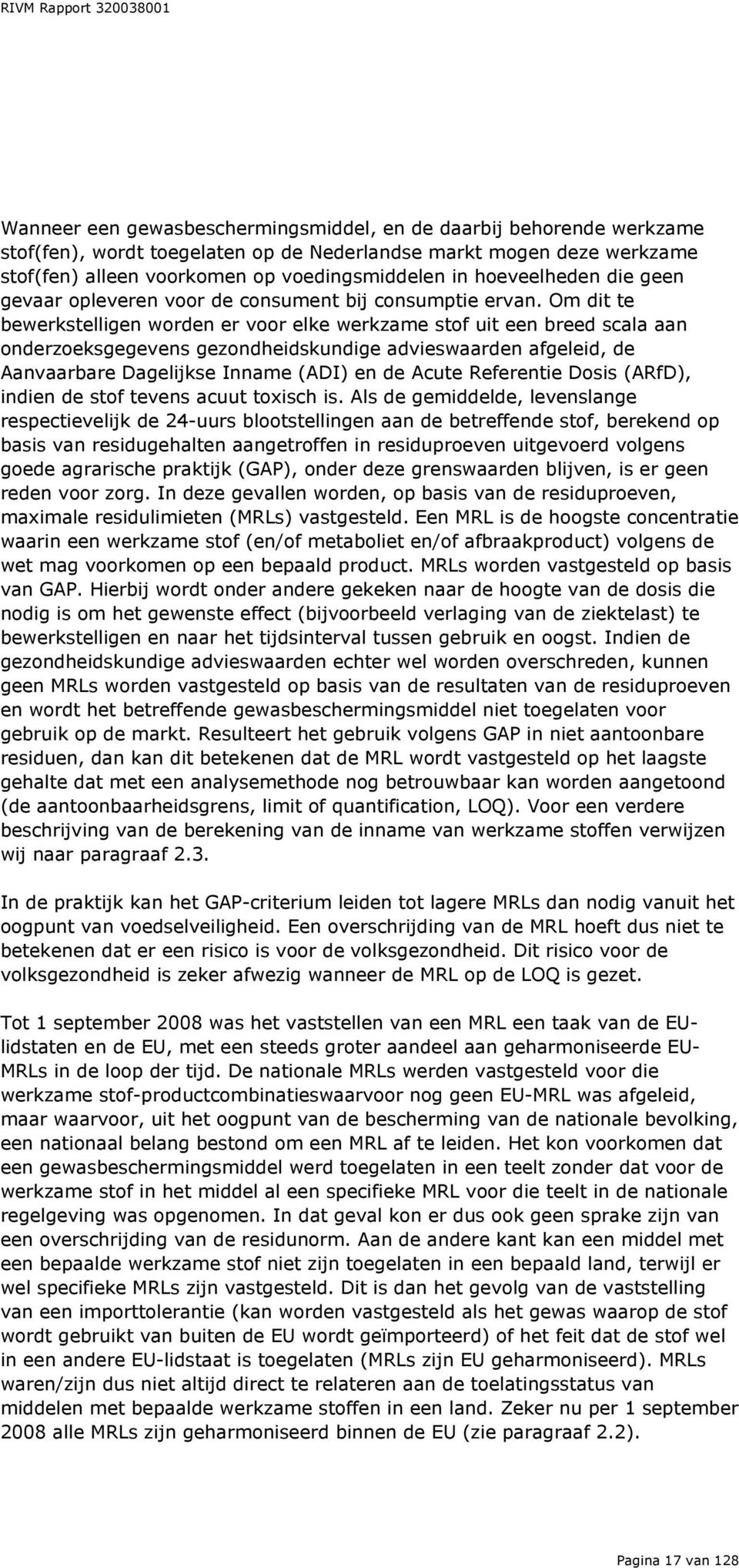 Om dit te bewerkstelligen worden er voor elke werkzame stof uit een breed scala aan onderzoeksgegevens gezondheidskundige advieswaarden afgeleid, de Aanvaarbare Dagelijkse Inname (ADI) en de Acute