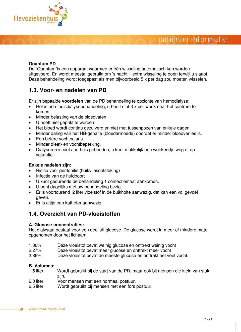 Voor- en nadelen van PD Er zijn bepaalde voordelen van de PD behandeling te opzichte van hemodialyse: Het is een thuisdialysebehandeling, u hoeft niet 3 x per week naar het centrum te komen.