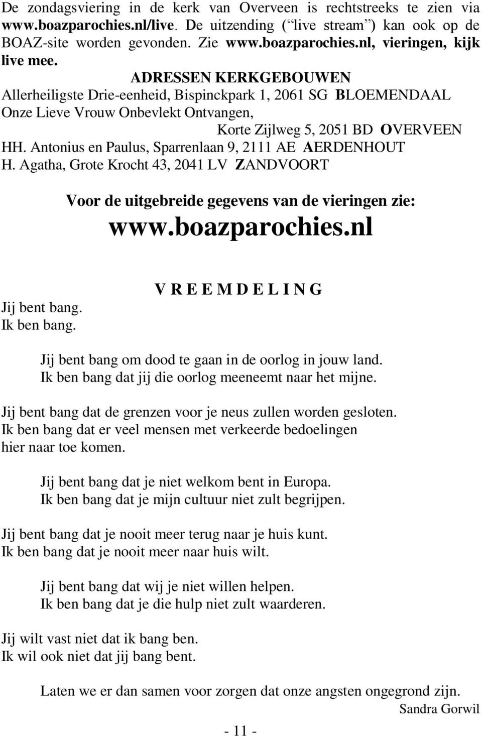 Antonius en Paulus, Sparrenlaan 9, 2111 AE AERDENHOUT H. Agatha, Grote Krocht 43, 2041 LV ZANDVOORT Voor de uitgebreide gegevens van de vieringen zie: www.boazparochies.nl Jij bent bang. Ik ben bang.