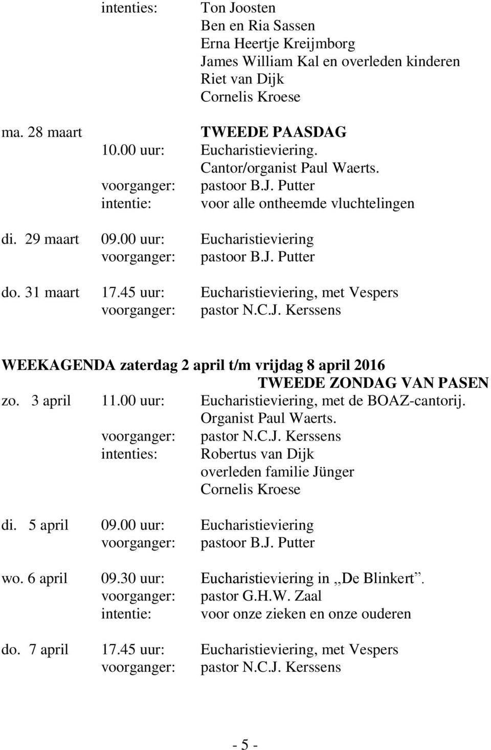 45 uur: Eucharistieviering, met Vespers voorganger: pastor N.C.J. Kerssens WEEKAGENDA zaterdag 2 april t/m vrijdag 8 april 2016 TWEEDE ZONDAG VAN PASEN zo. 3 april 11.