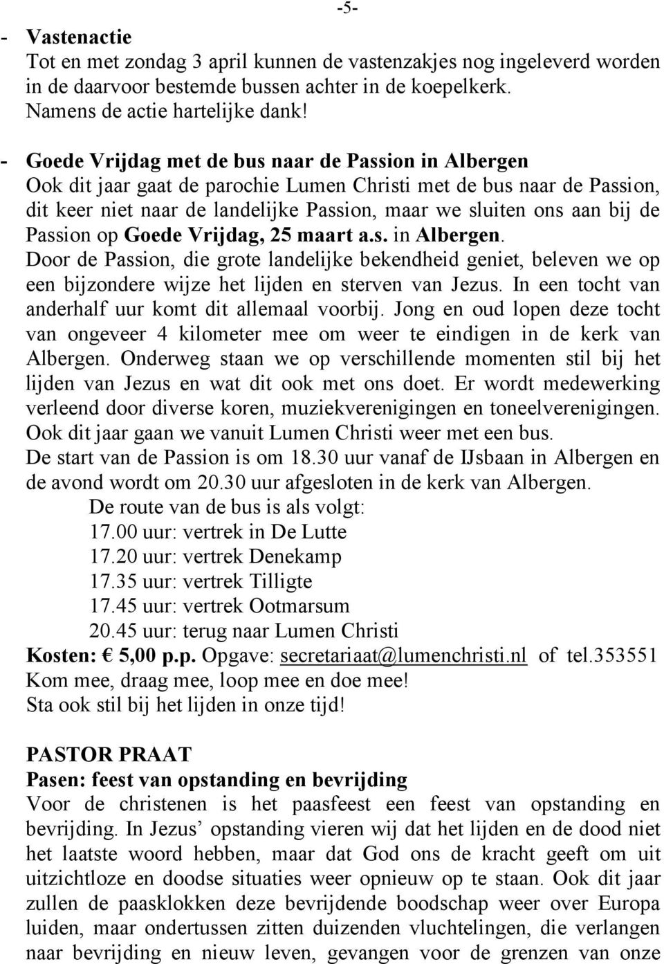 Passion op Goede Vrijdag, 25 maart a.s. in Albergen. Door de Passion, die grote landelijke bekendheid geniet, beleven we op een bijzondere wijze het lijden en sterven van Jezus.