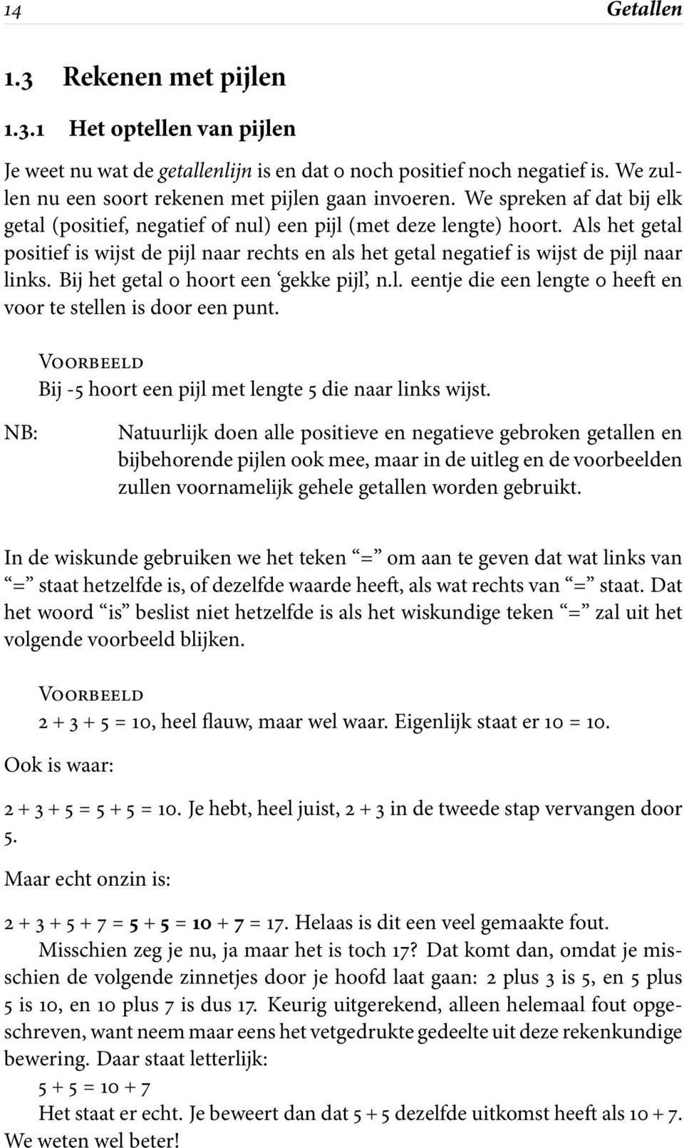 Bij het getal 0 hoort een gekke pijl, n.l. eentje die een lengte 0 heeft en voortestellenisdooreenpunt. VOORBEELD Bij-5hoorteenpijlmetlengte5dienaarlinkswijst.