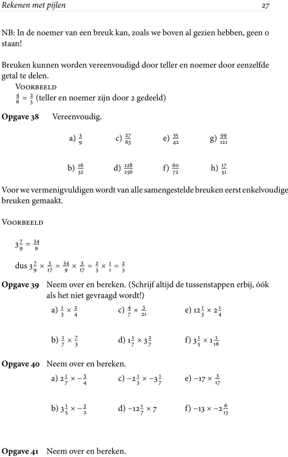 a) 3 9 c) 27 63 e) 35 42 g) 99 121 b) 16 32 d) 128 256 f) 60 72 h) 17 51 Voor we vermenigvuldigen wordt van alle samengestelde breuken eerst enkelvoudige breuken gemaakt.