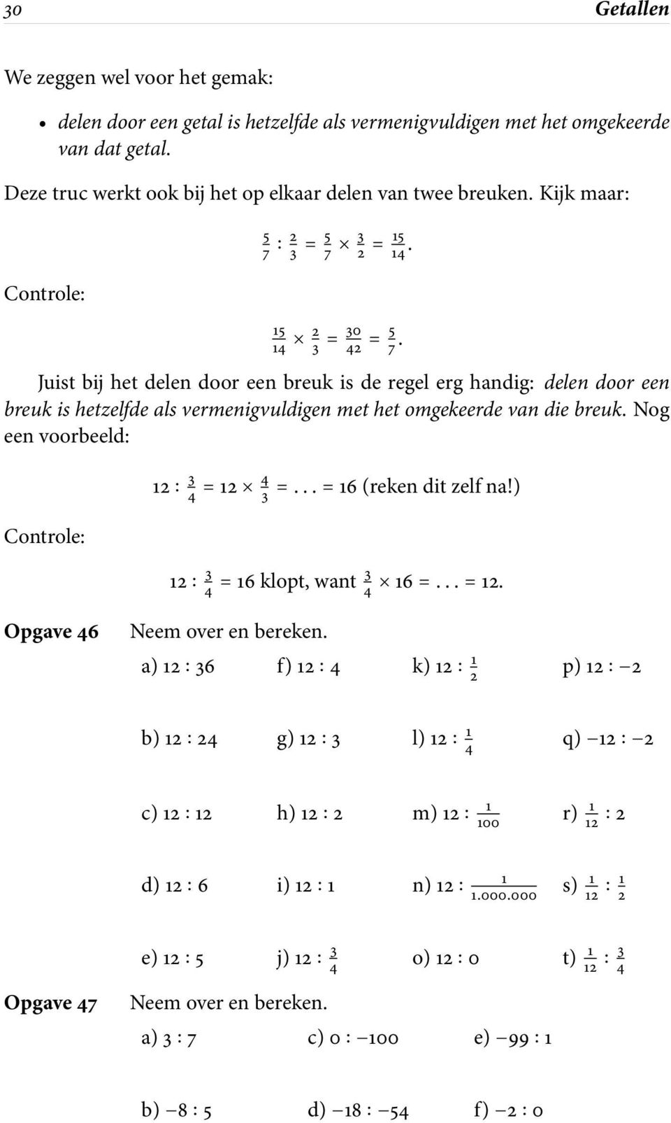 Juist bij het delen door een breuk is de regel erg handig: delen door een breuk is hetzelfde als vermenigvuldigen met het omgekeerde van die breuk. Nog een voorbeeld: Controle: 12 3 4 =12 4 3 =.