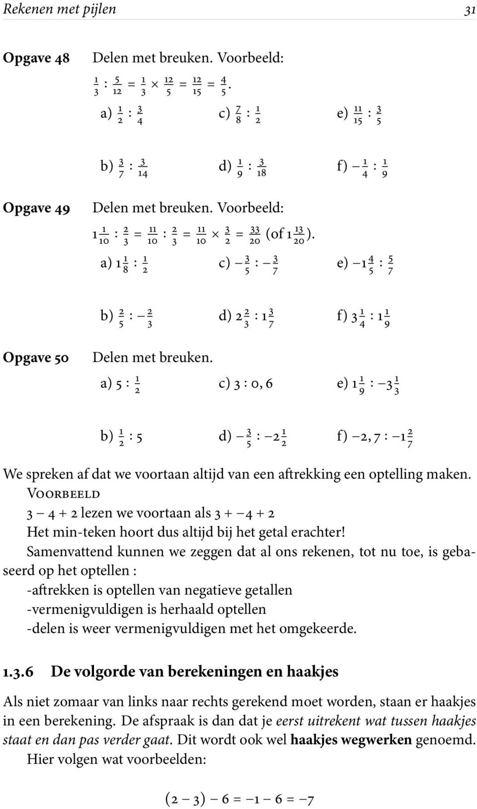 a)5 1 2 c)3 0,6 e)1 1 9 31 3 b) 1 2 5 d) 3 5 21 2 f) 2,7 1 2 7 We spreken af dat we voortaan altijd van een aftrekking een optelling maken.