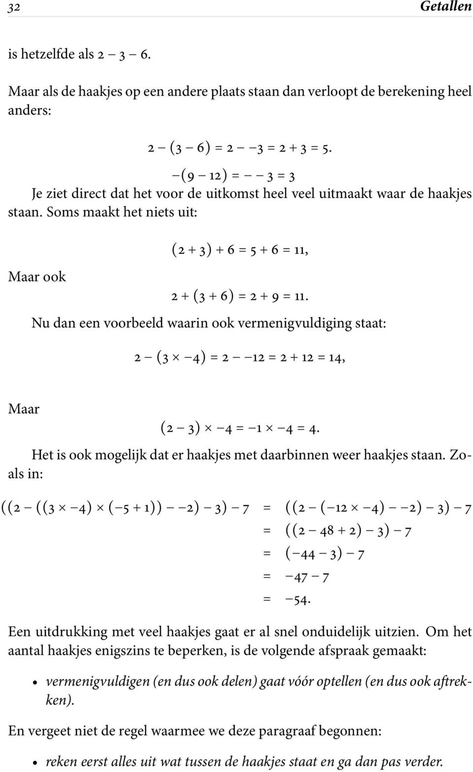 Nu dan een voorbeeld waarin ook vermenigvuldiging staat: 2 (3 4)=2 12=2+12=14, Maar (2 3) 4= 1 4=4. Het is ook mogelijk dat er haakjes met daarbinnen weer haakjes staan.